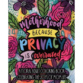 Motherhood Because Privacy Is Overrated: A Floral Adult Coloring Book Celebrating The Joys of Mom Life
