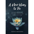 A New Way to Be: Becoming RESILIENT one habit, breath, and moment at a time