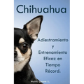 Chihuahua: Adiestramiento y Entrenamiento Eficaz en Tiempo Record.