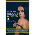How to Seduce Women: Seduction techniques to attract women. The Gentleman's Guide to seduce her with text and flirt her up, how to talk to
