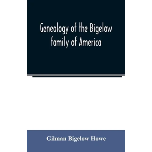 Genealogy of the Bigelow family of America, from the marriage in 1642 of John Biglo and Mary Warren to the year 1890