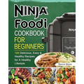Ninja Foodi Cookbook for Beginners: 100 Delicious, Easy & Healthy Recipes for A Healthy Lifestyle