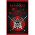 Japanese History: Explore The Magnificent History, Culture, Mythology, Folklore, Wars, Legends, Great Achievements & More Of Japan