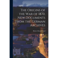 The Origins of the War of 1870, New Documents From the German Archives