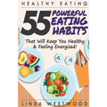 Healthy Eating (3rd Edition): 55 POWERFUL Eating Habits That Will Keep You Healthy & Feeling Energized!