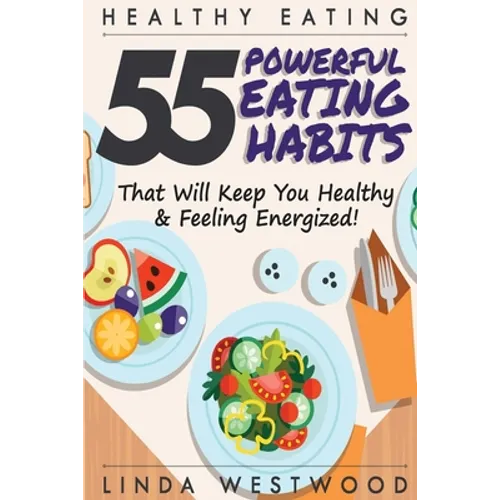 Healthy Eating (3rd Edition): 55 POWERFUL Eating Habits That Will Keep You Healthy & Feeling Energized!