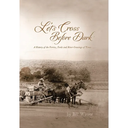 Let's Cross Before Dark: A History of the Ferries, Fords and River Crossings of Texas