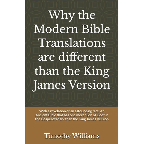 Why the Modern Bible Translations are different than the King James Version: With the revelation of an astounding fact: An Ancient Bible that has one