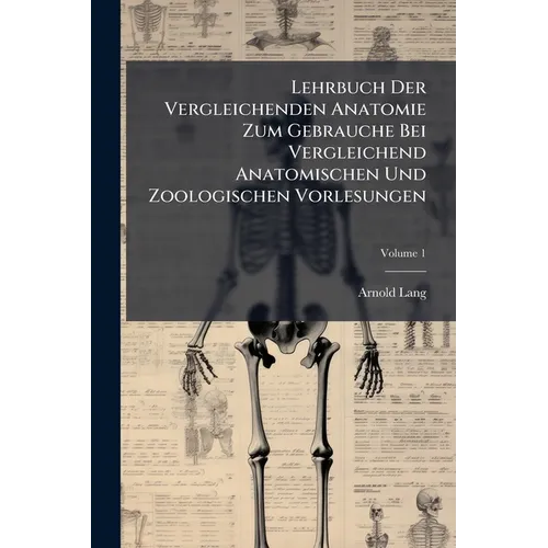 Lehrbuch Der Vergleichenden Anatomie Zum Gebrauche Bei Vergleichend Anatomischen Und Zoologischen Vorlesungen; Volume 1