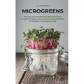 Microgreens: Start Your Own Sustainable Microgreen Farm for Profit and Pleasure Using Vertical Farming Techniques for Gardeners in Hydroponics and Soi