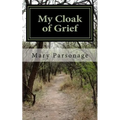 My Cloak of Grief: The aim of this book is fulfilled if it will help one person be less despairing then sharing my most personal and inti