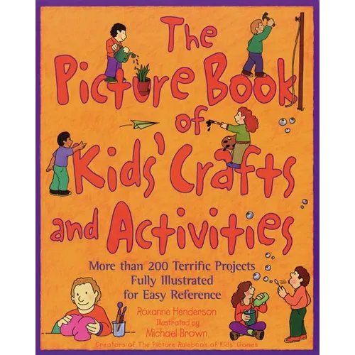 The Picture Book of Kids' Crafts and Activities: More than 200 Terrific Projects Fully Illustrated for Easy Reference