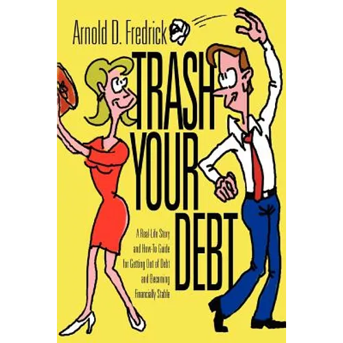 Trash Your Debt: A Real-Life Story and How-To Guide for Getting Out of Debt and Becoming Financially Stable - Paperback