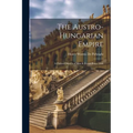The Austro-Hungarian Empire: A Political Sketch of Men & Events Since 1866