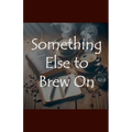 Something Else to Brew On