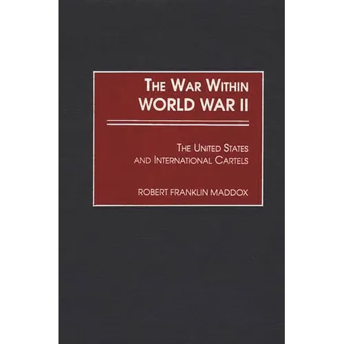 The War Within World War II: The United States and International Cartels