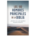 Los 100 Hombres Principales de la Biblia: ¿Quiénes Son Y Qué Significan Hoy Para Nosotros?
