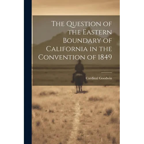 The Question of the Eastern Boundary of California in the Convention of 1849