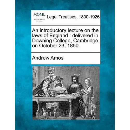 An Introductory Lecture on the Laws of England: Delivered in Downing College, Cambridge, on October 23, 1850.