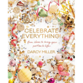 Celebrate Everything!: Fun Ideas to Bring Your Parties to Life