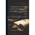 Narrative of my Captivity Among the Sioux Indians: With a Brief Account of General Sully's Indian Expedition in 1864, Bearing Upon Events Occurring in