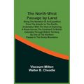 The North-West Passage By Land: Being The Narrative Of An Expedition From The Atlantic To The Pacific, Undertaken With The View Of Exploring A Route A