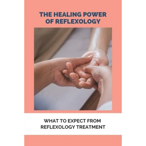 The Healing Power Of Reflexology: What To Expect From Reflexology Treatment: Basics Of Reflexology