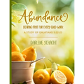 Abundance: Bearing Fruit for Every Good Work: A Study of Galatians 5:22-23