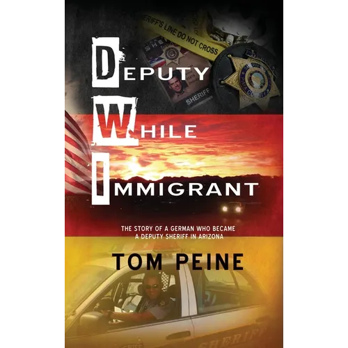Deputy While Immigrant: The Story of a German Who Became a Deputy Sheriff in Arizona