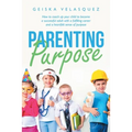 Parenting Purpose: How to Coach up Your Child to Become a Successful Adult with a Fulfilling Career and a Heartfelt Sense of Purpose