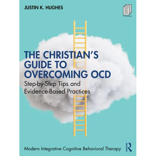 The Christian's Guide to Overcoming Ocd: Step-By-Step Tips and Evidence-Based Practices