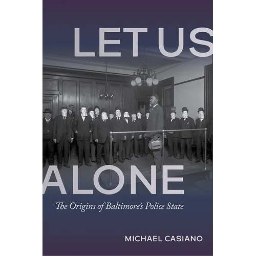 Let Us Alone: The Origins of Baltimore's Police State