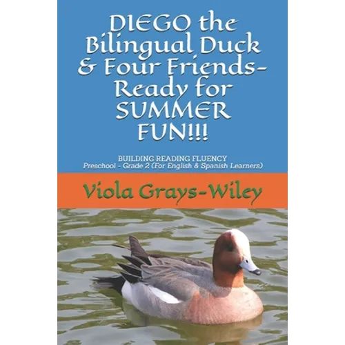 DIEGO the Bilingual Duck & Four Friends- Ready for SUMMER FUN!!!: BUILDING READING FLUENCY- Preschool - Grade 2 ( for English & Spanish learners)