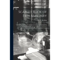 Scarlet Book of Free Masonry: Containing a Thrilling and Authentic Account of the Imprisonment, Torture, and Martyrdom of Freemasons and Knights Tem