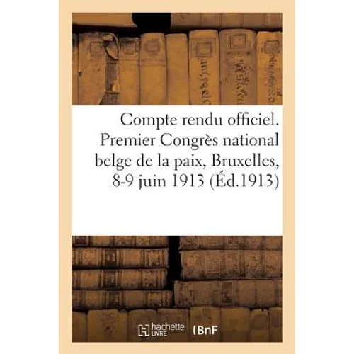 Compte Rendu Officiel Du Premier Congrès National Belge de la Paix Réuni À Bruxelles, 8-9 Juin 1913