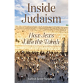 Inside Judaism: How Jews Live the Torah - Volume I