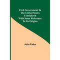 Civil Government in the United States Considered with Some Reference to Its Origins