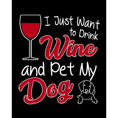 I Just Want To Drink Wine and Pet My Dog: A Coworking Gift for Wine Lovers and Dog Lovers
