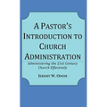 A Pastor's Introduction to Church Administration: Administering the 21st Century Church Effectively