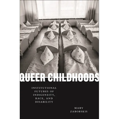 Queer Childhoods: Institutional Futures of Indigeneity, Race, and Disability