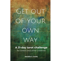 Get Out of Your Own Way: A 31-Day Tarot Challenge for Writers and Other Creatives