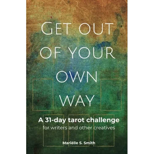 Get Out of Your Own Way: A 31-Day Tarot Challenge for Writers and Other Creatives