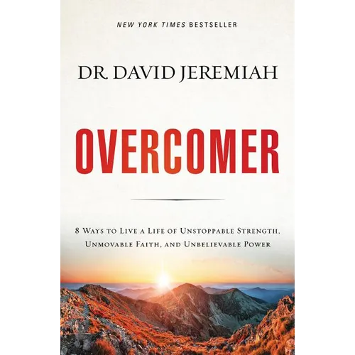 Overcomer: 8 Ways to Live a Life of Unstoppable Strength, Unmovable Faith, and Unbelievable Power