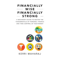 Financially Wise Financially Strong: A Beginner's Guide to Master the Fundamentals of Personal Finance and Take Control of Your Money