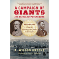 A Campaign of Giants: The Battle for Petersburg, Volume One: From the Crossing of the James to the Crater