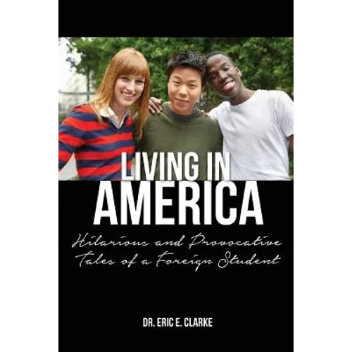 Living in America: : Hilarious and Provocative Tales of a Foreign Student