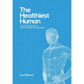 The Healthiest Human: The Ultimate Guide to Optimal Health and Wellness