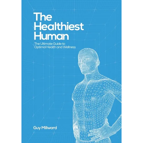 The Healthiest Human: The Ultimate Guide to Optimal Health and Wellness