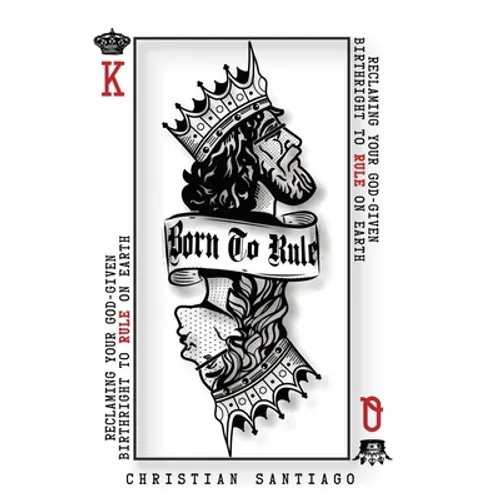 Born to Rule: Reclaiming Your God-Given Birthright To Rule On Earth