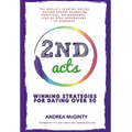 2nd Acts: The World's Leading Online Dating Expert Shares 166 Practical No-Nonsense, Step-by-Step Approaches to Romance